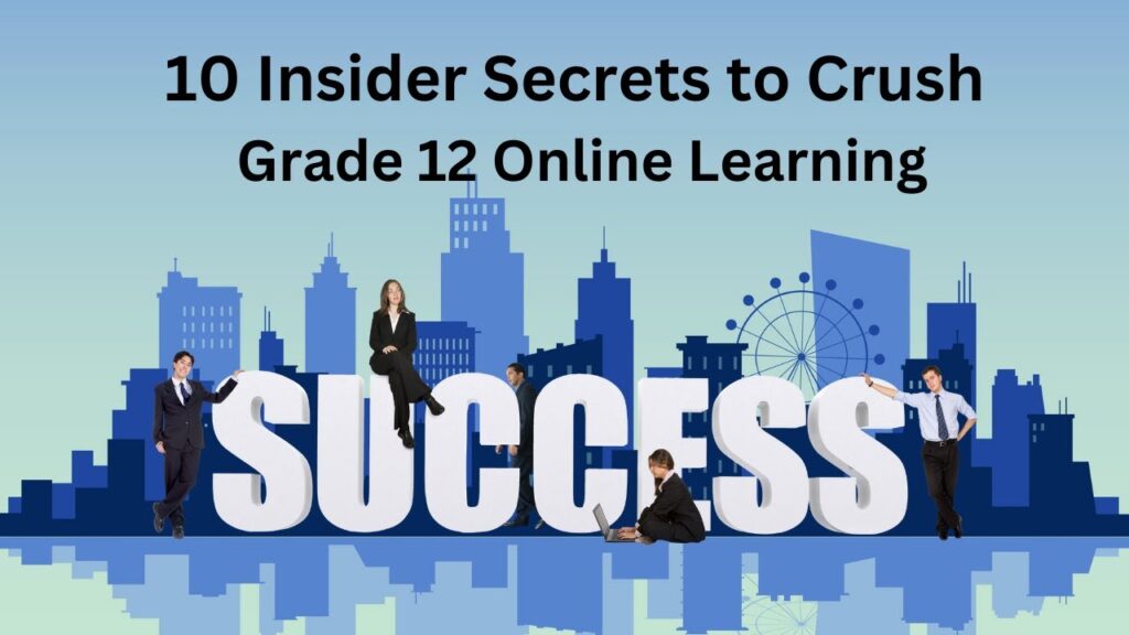 10 Insider Secrets to Crush Grade 12 Online Learning